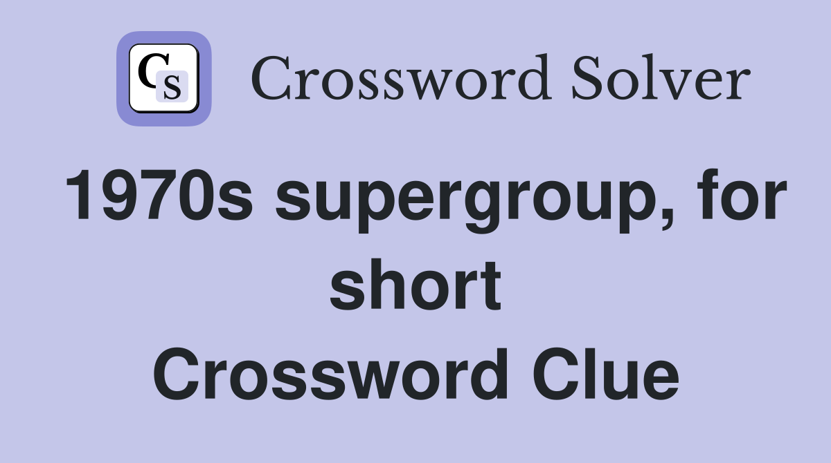 1970s supergroup, for short Crossword Clue