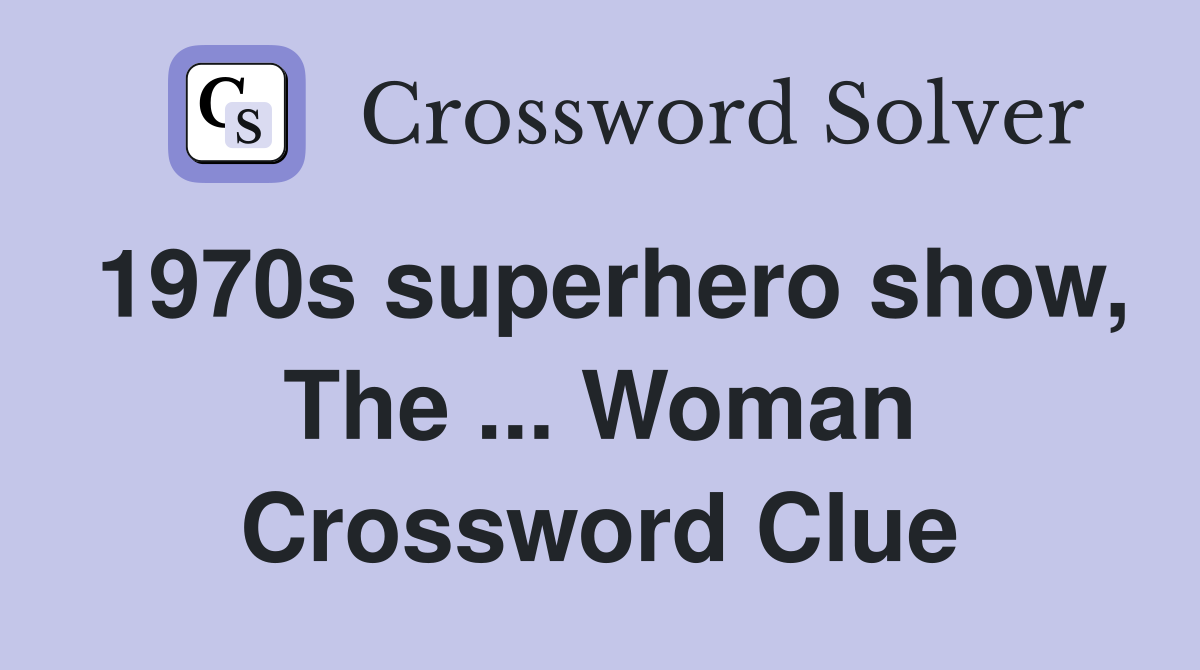 1970s superhero show, The ... Woman Crossword Clue