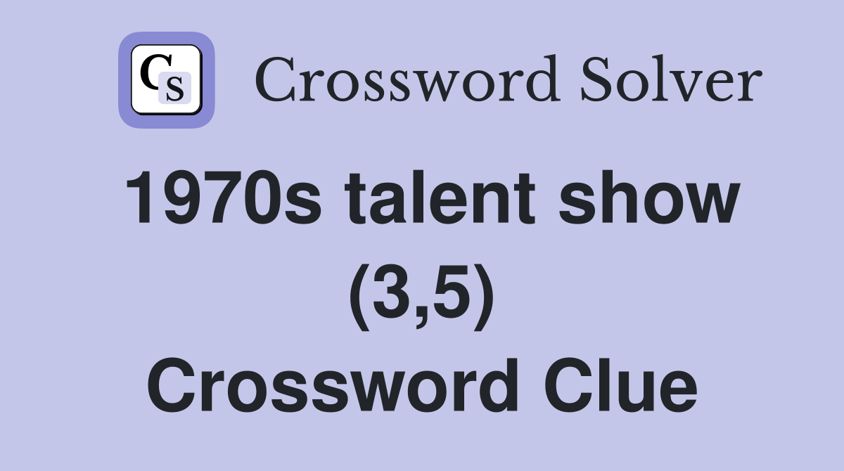1970s talent show (3,5) Crossword Clue