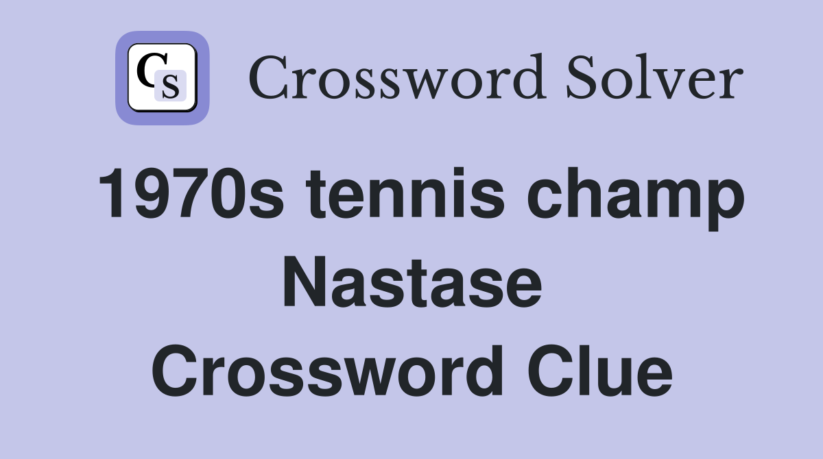1970s tennis champ Nastase Crossword Clue