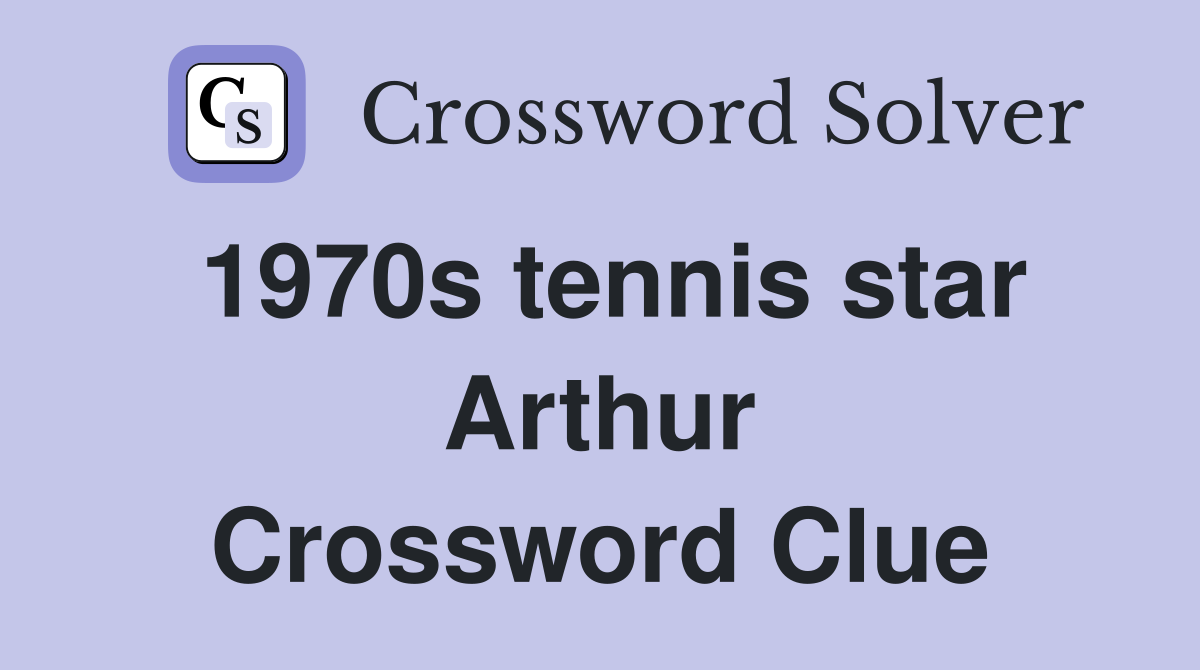 1970s tennis star Arthur Crossword Clue