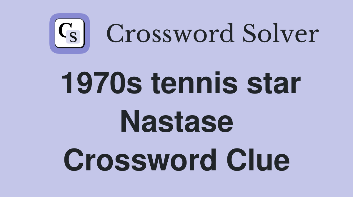 1970s tennis star Nastase Crossword Clue