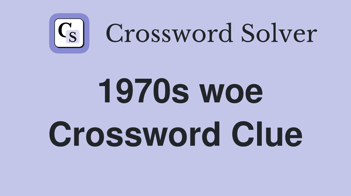 1970s woe Crossword Clue