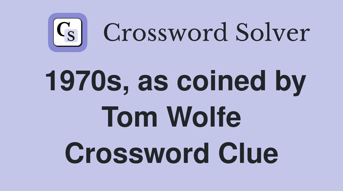 1970s, as coined by Tom Wolfe Crossword Clue