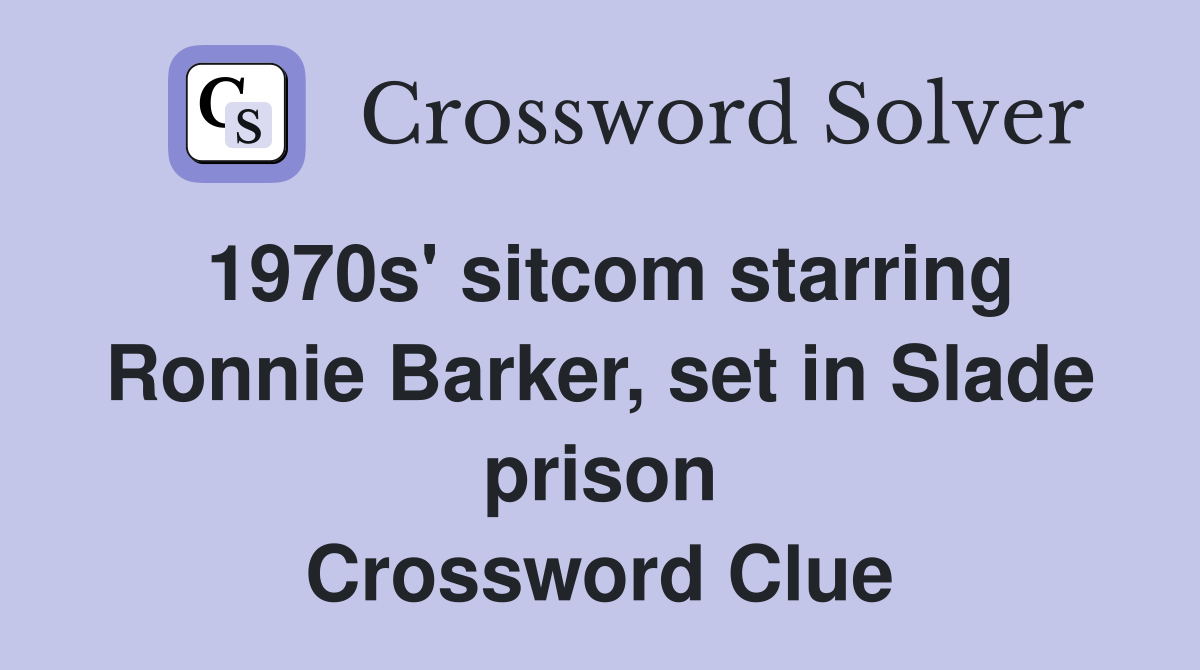 1970s' sitcom starring Ronnie Barker, set in Slade prison Crossword Clue