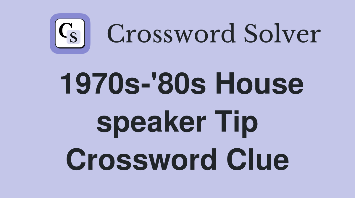 1970s-'80s House speaker Tip Crossword Clue