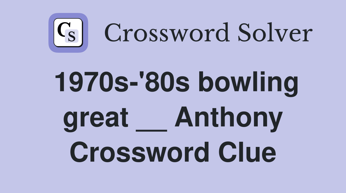 1970s-'80s bowling great __ Anthony Crossword Clue