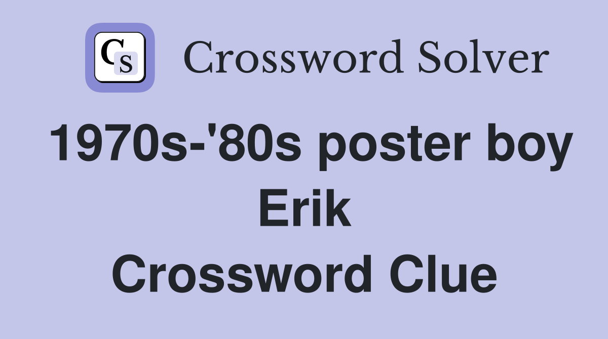 1970s-'80s poster boy Erik Crossword Clue