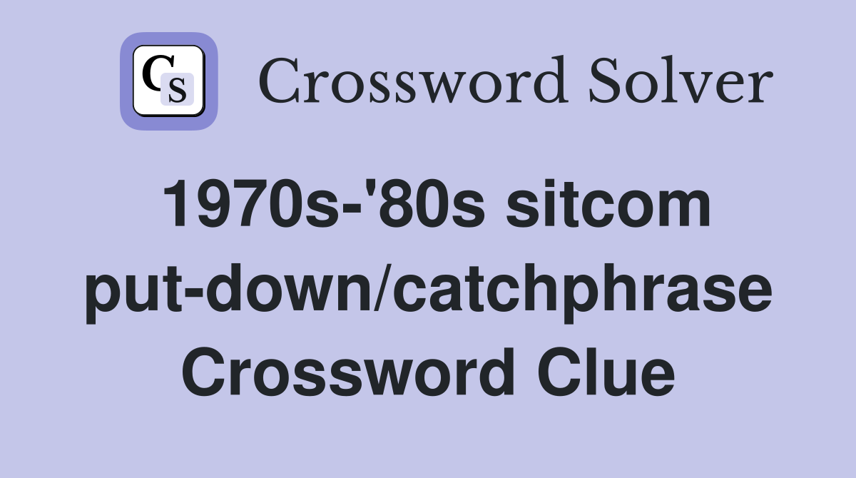 1970s-'80s sitcom put-down/catchphrase Crossword Clue