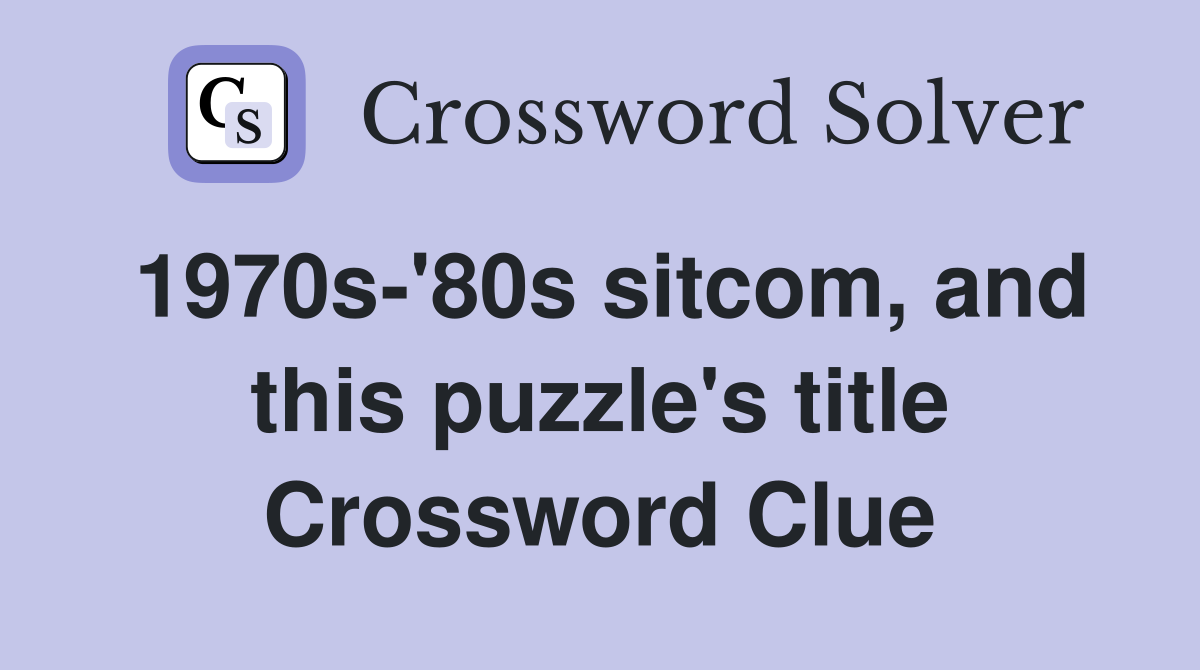1970s-'80s sitcom, and this puzzle's title Crossword Clue