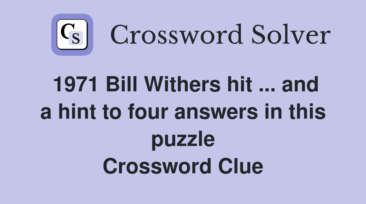 1971 Bill Withers hit ... and a hint to four answers in this puzzle Crossword Clue