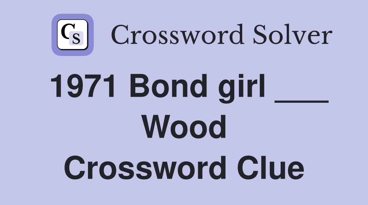 1971 Bond girl ___ Wood Crossword Clue