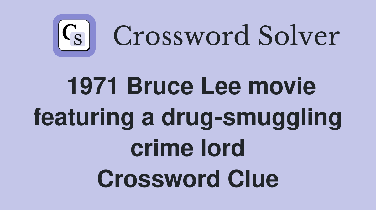 1971 Bruce Lee movie featuring a drug-smuggling crime lord Crossword Clue