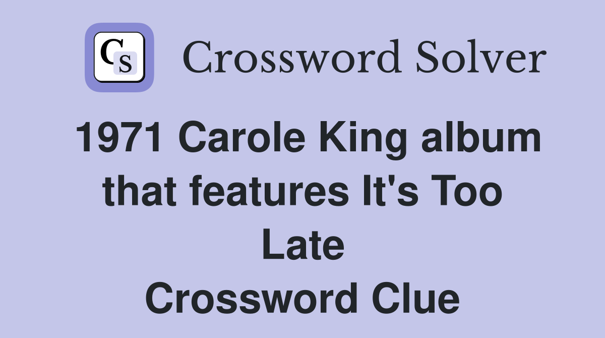 1971 Carole King album that features It's Too Late Crossword Clue