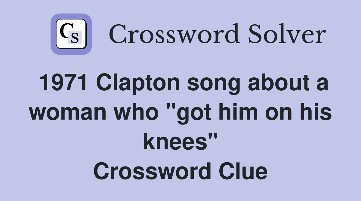 1971 Clapton song about a woman who "got him on his knees" Crossword Clue