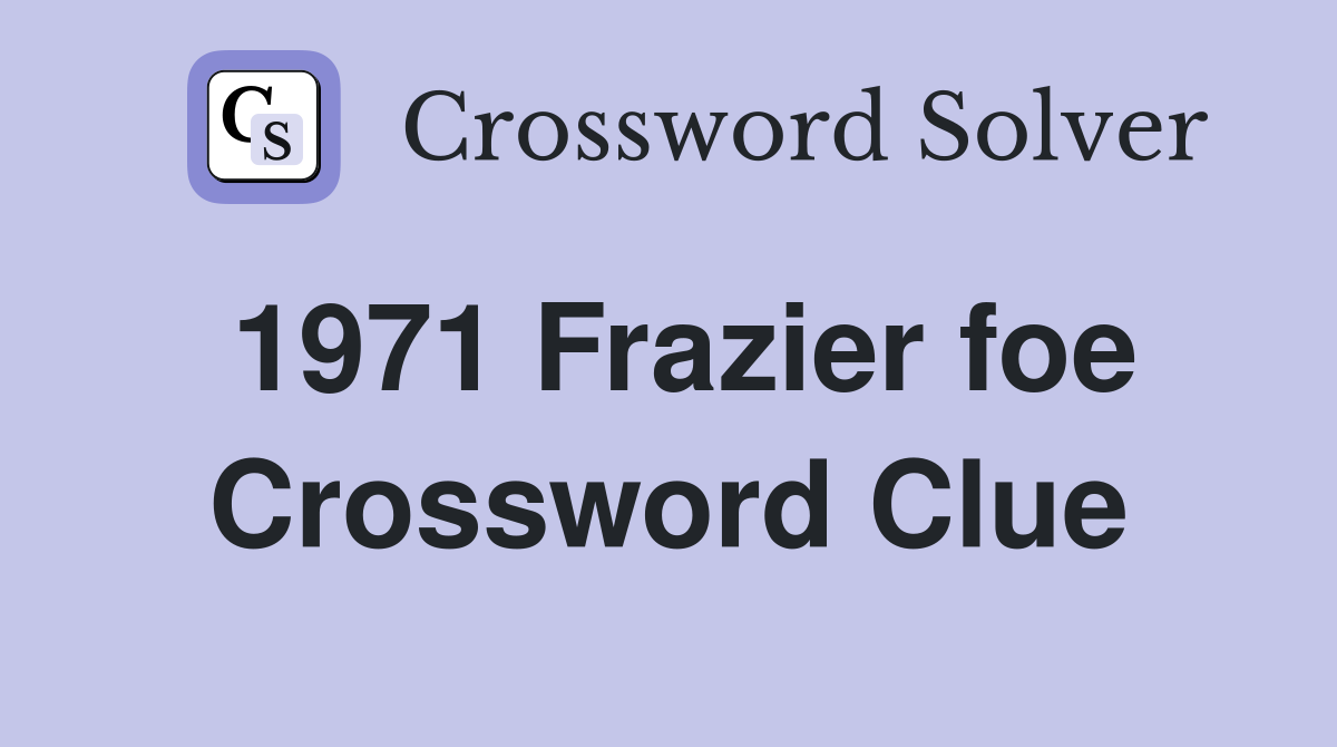 1971 Frazier foe Crossword Clue