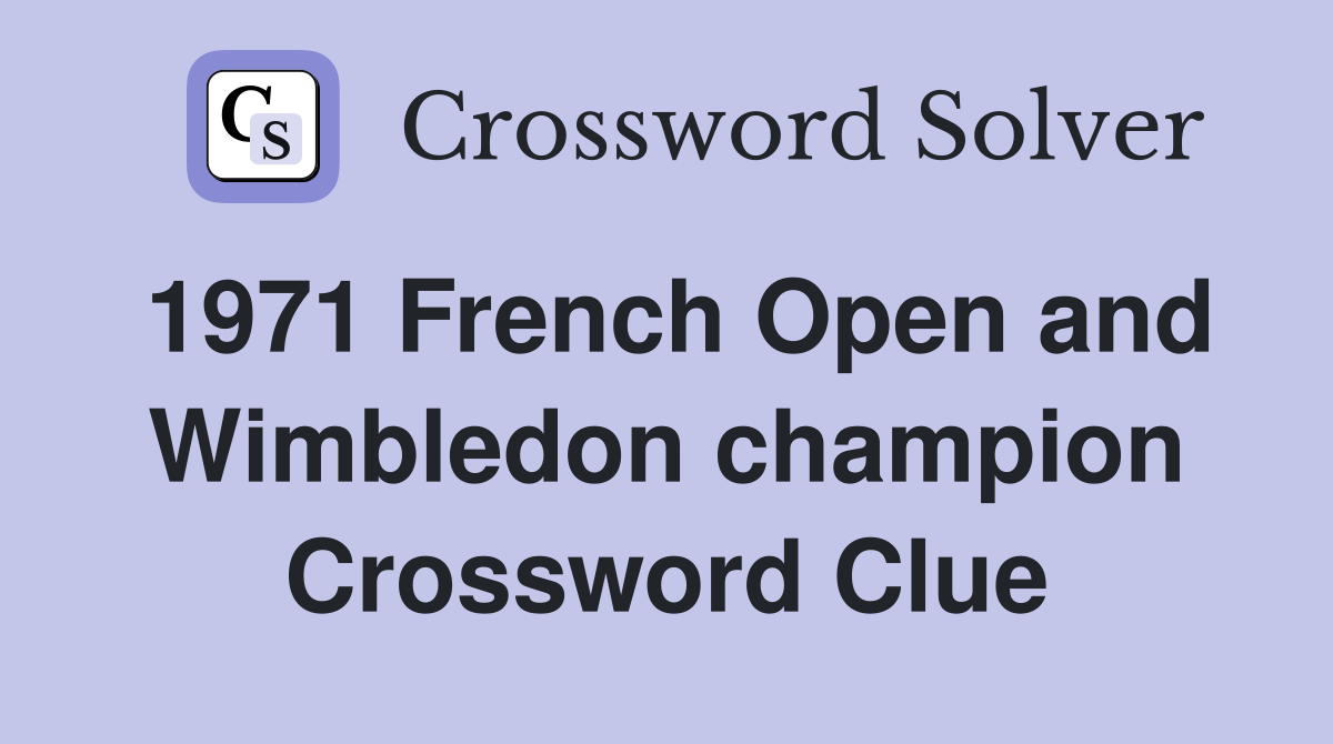 1971 French Open and Wimbledon champion Crossword Clue