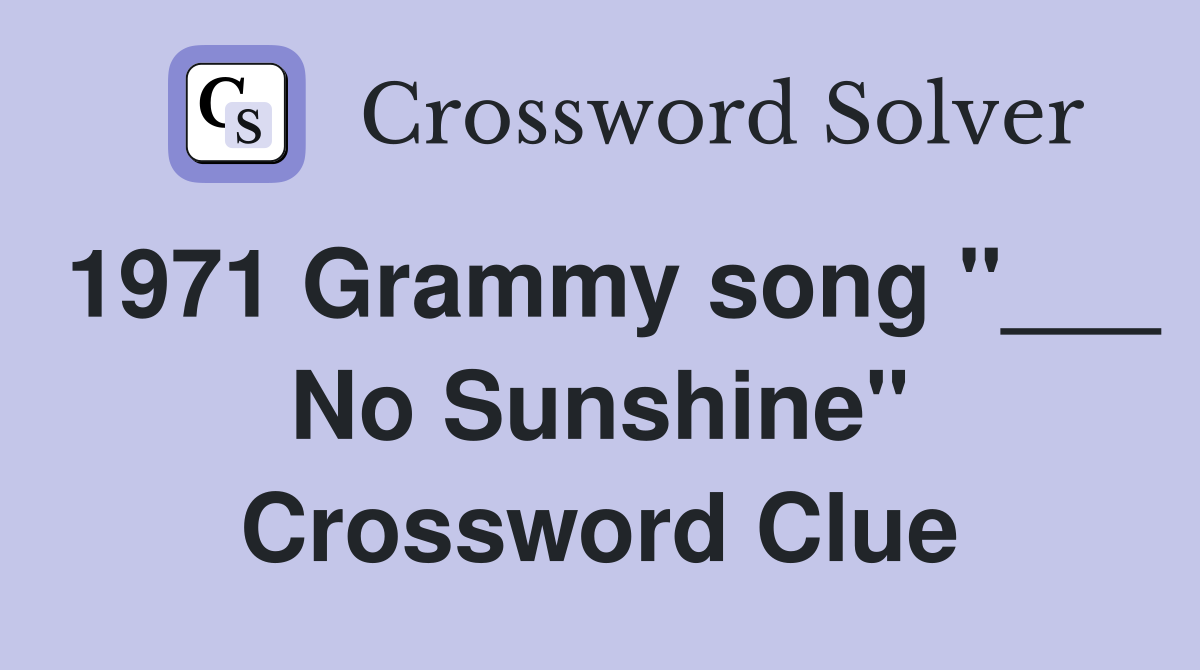 1971 Grammy song "___ No Sunshine" Crossword Clue