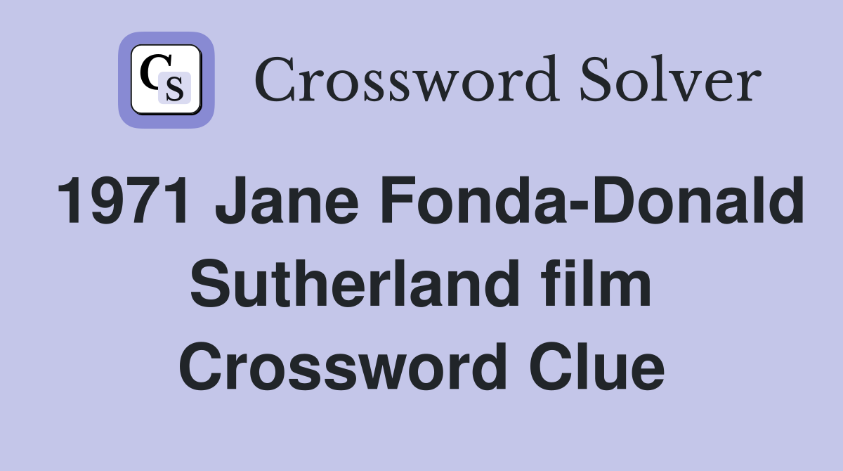 1971 Jane Fonda-Donald Sutherland film Crossword Clue