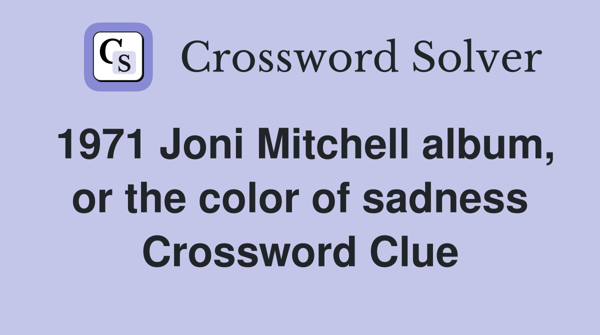 1971 Joni Mitchell album, or the color of sadness Crossword Clue