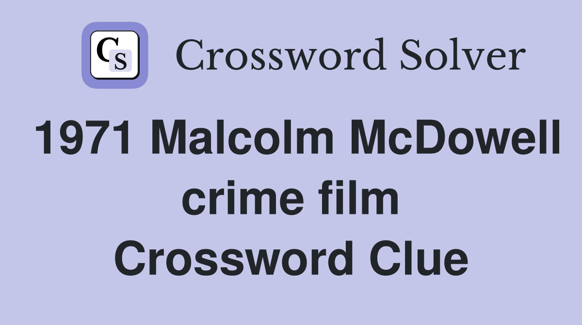 1971 Malcolm McDowell crime film Crossword Clue
