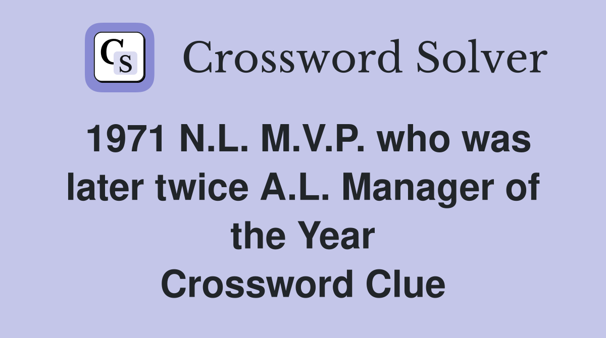 1971 N.L. M.V.P. who was later twice A.L. Manager of the Year Crossword Clue
