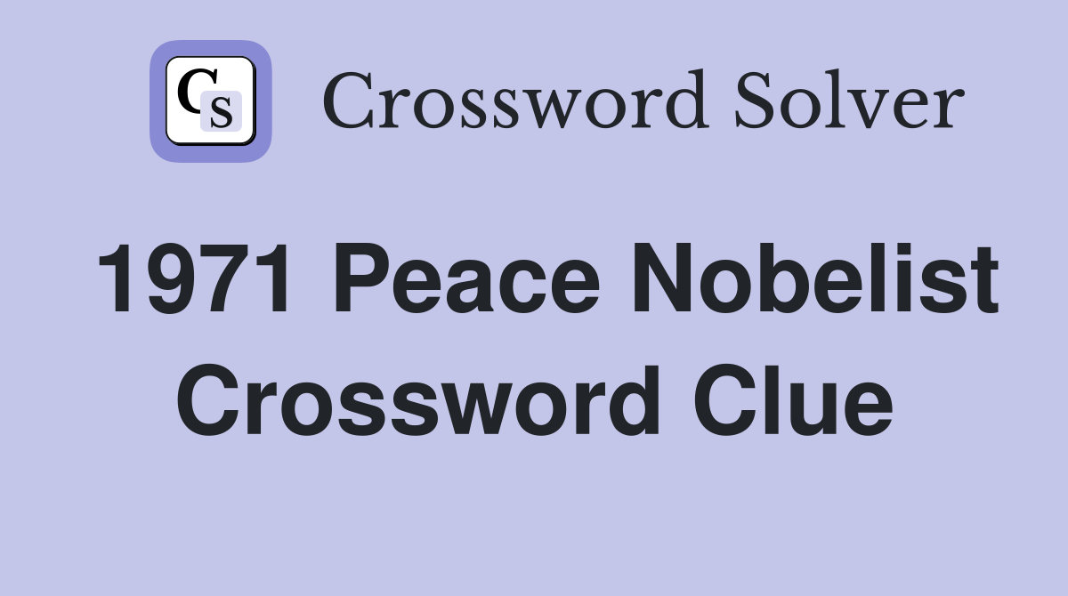 1971 Peace Nobelist Crossword Clue