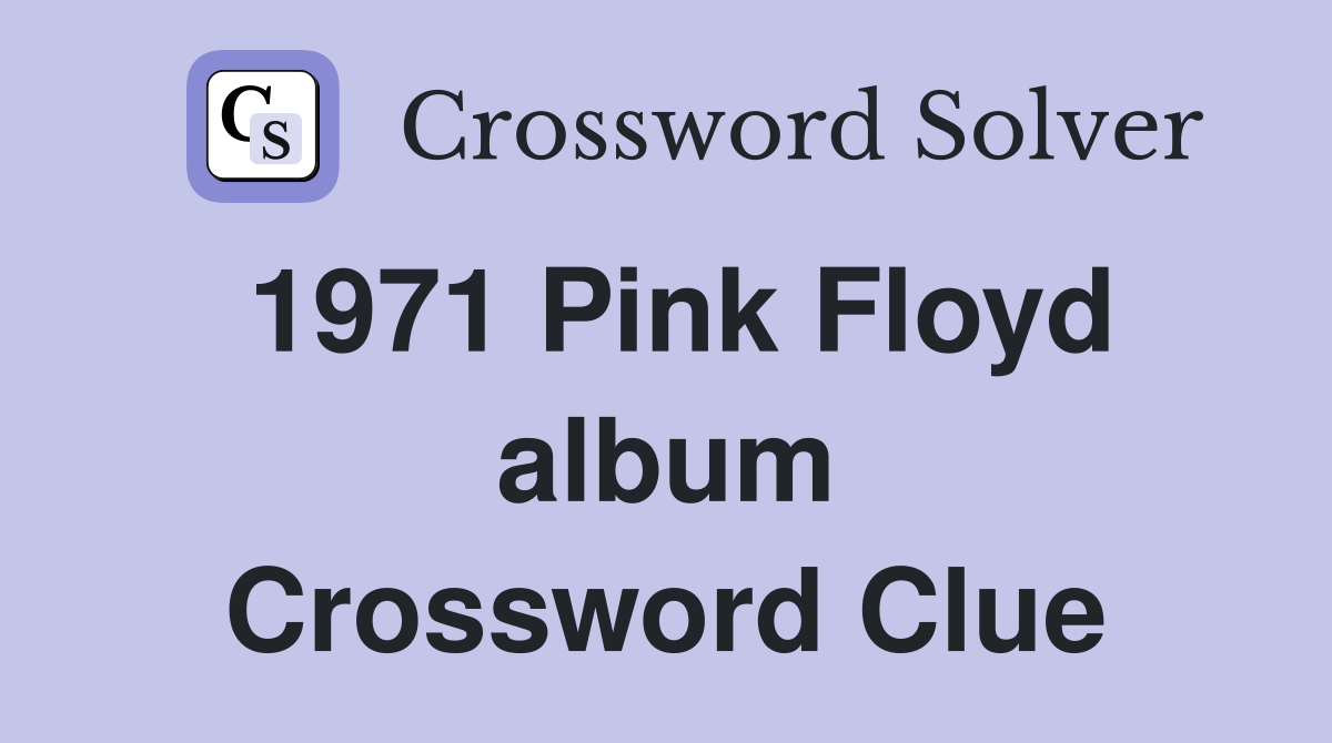 1971 Pink Floyd album Crossword Clue