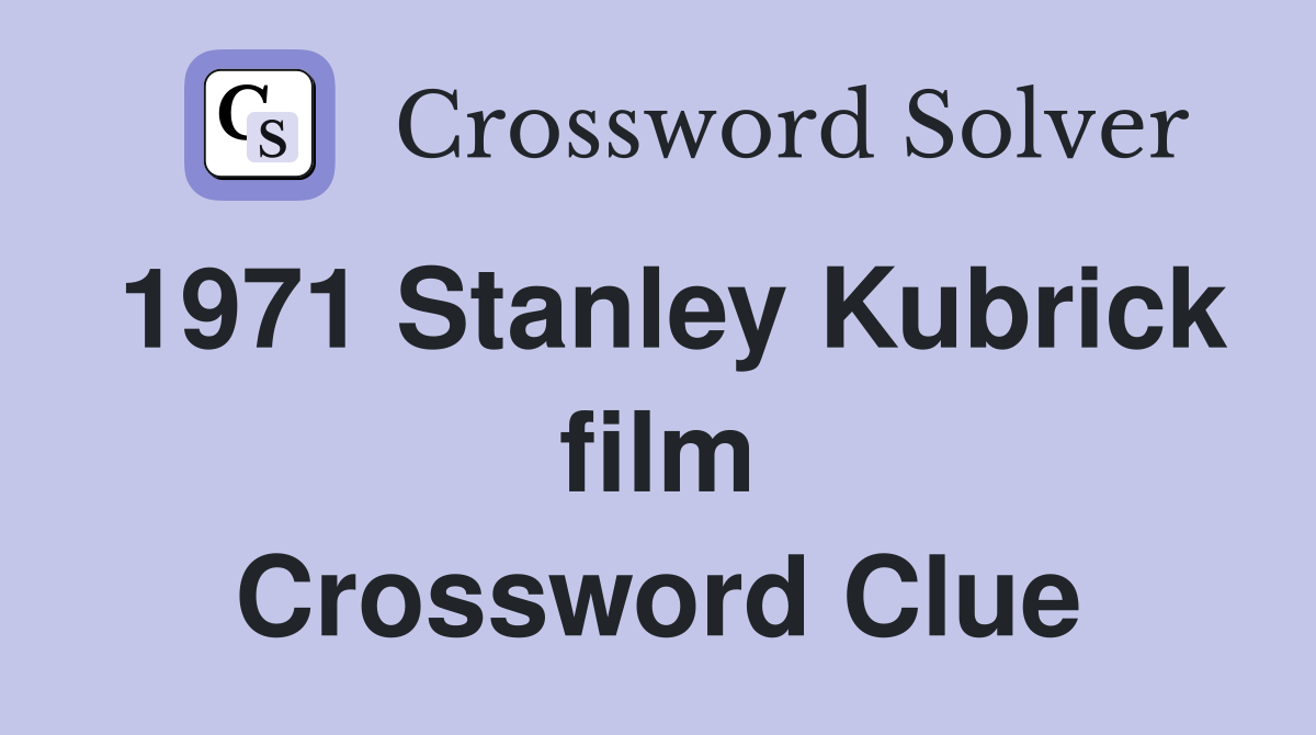 1971 Stanley Kubrick film Crossword Clue