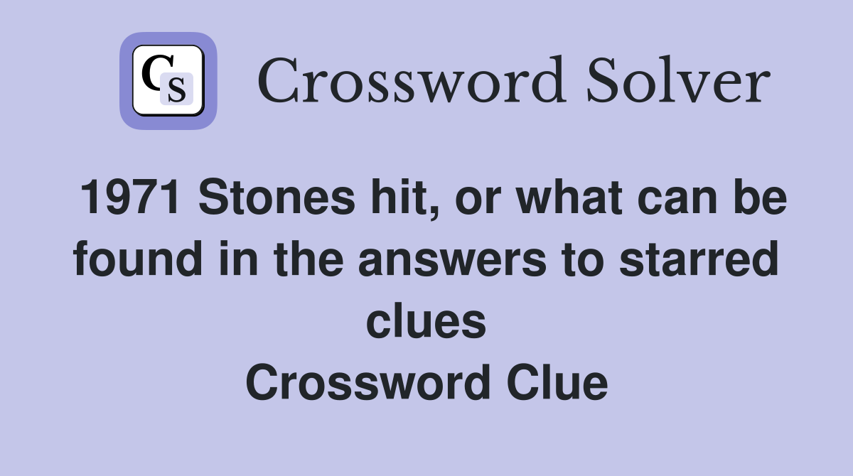 1971 Stones hit, or what can be found in the answers to starred clues Crossword Clue