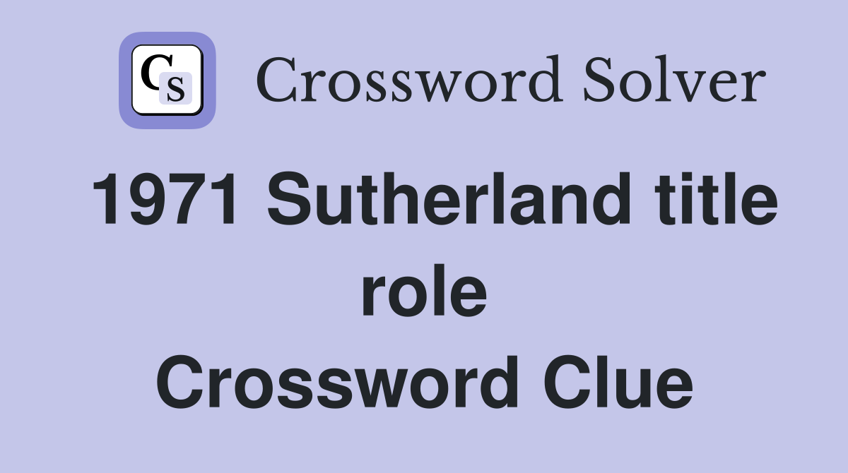 1971 Sutherland title role Crossword Clue
