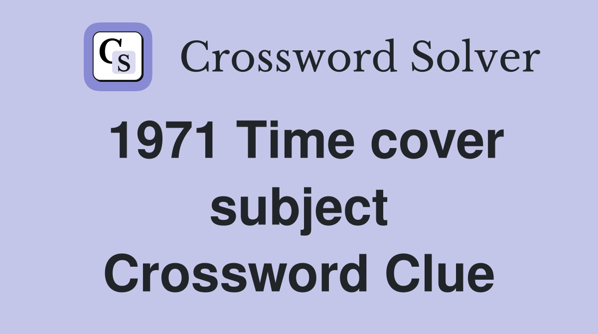 1971 Time cover subject Crossword Clue