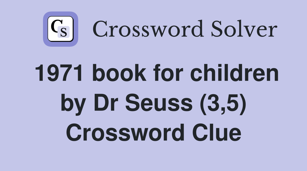 1971 book for children by Dr Seuss (3,5) Crossword Clue