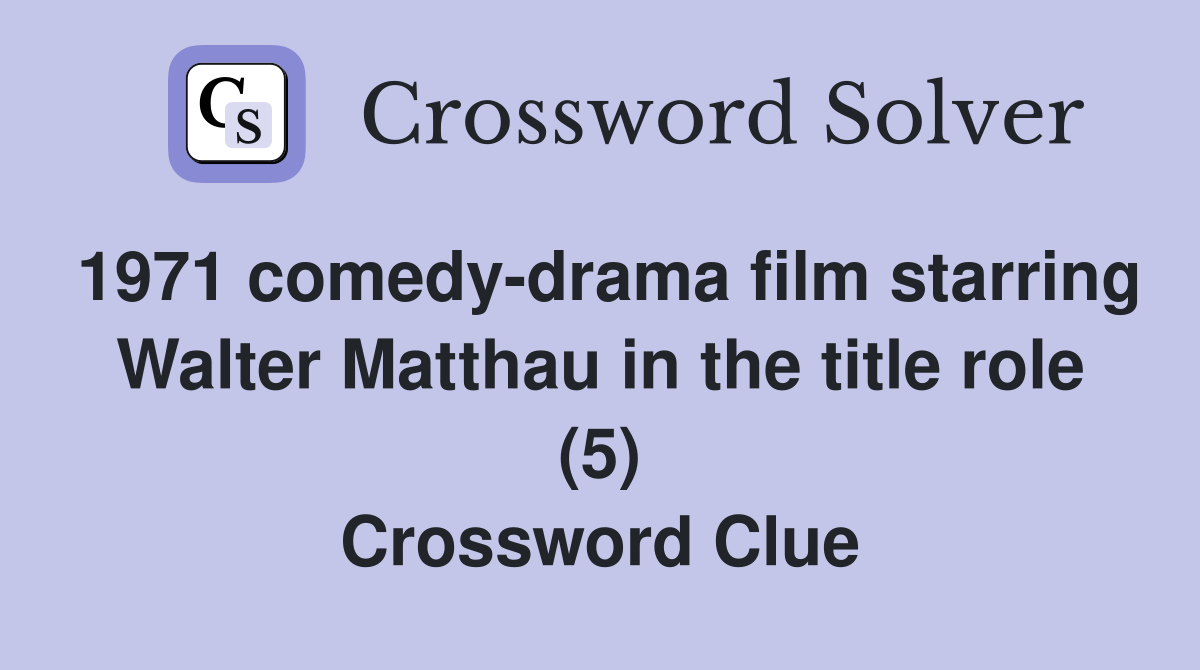 1971 comedy-drama film starring Walter Matthau in the title role (5) Crossword Clue