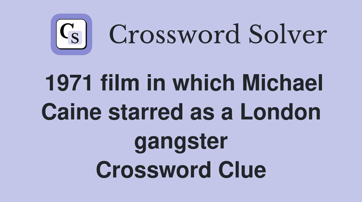 1971 film in which Michael Caine starred as a London gangster Crossword Clue