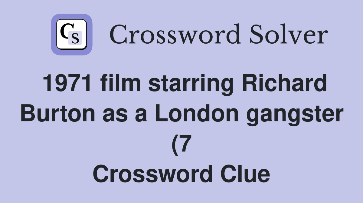 1971 film starring Richard Burton as a London gangster (7) Crossword 1971 film starring Richard Burton as a London gangster (7) Crossword