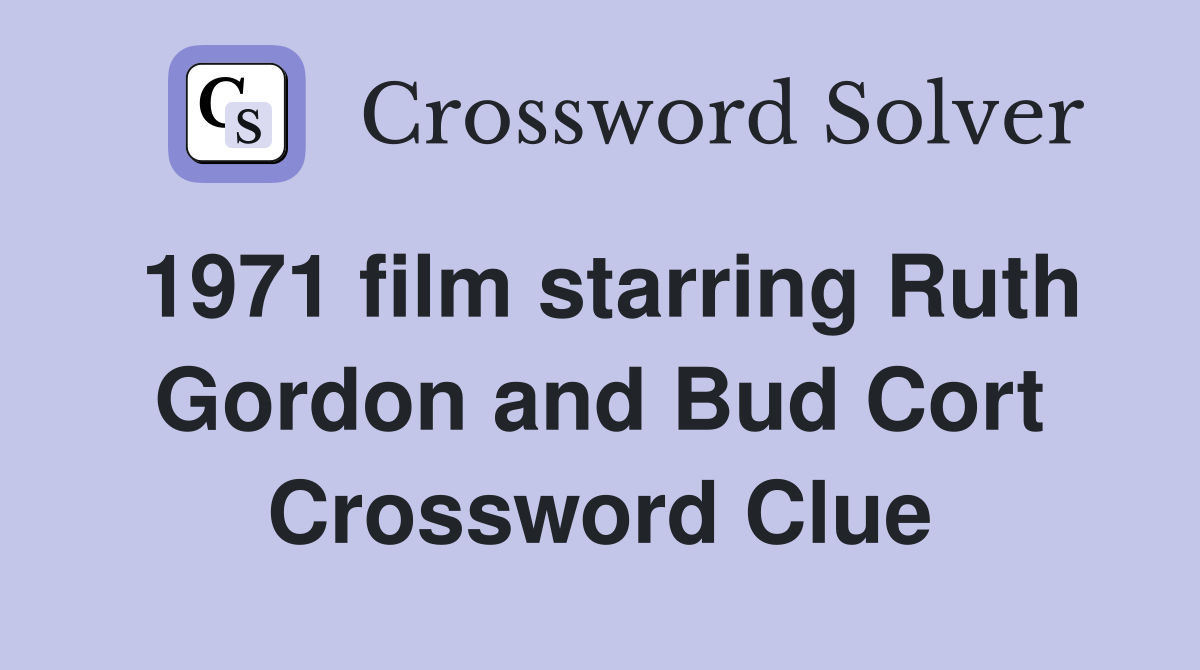 1971 film starring Ruth Gordon and Bud Cort Crossword Clue