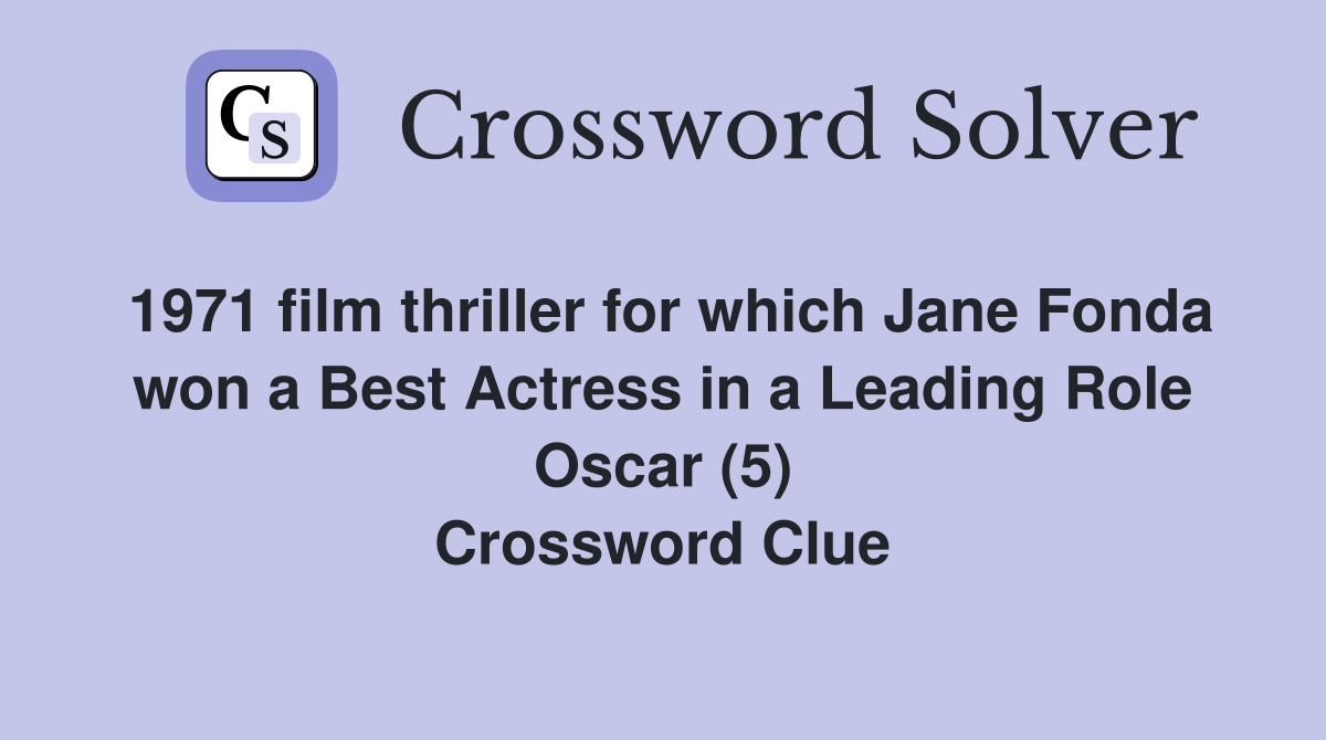 1971 film thriller for which Jane Fonda won a Best Actress in a Leading Role Oscar (5) Crossword Clue