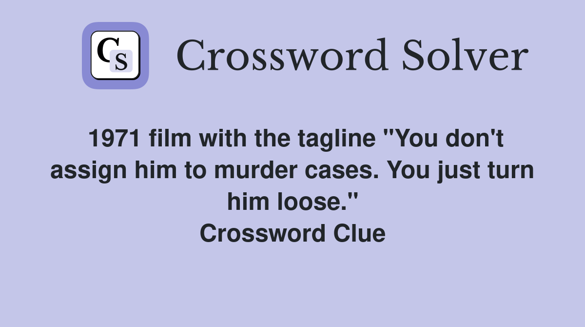 1971 film with the tagline "You don't assign him to murder cases. You just turn him loose." Crossword Clue