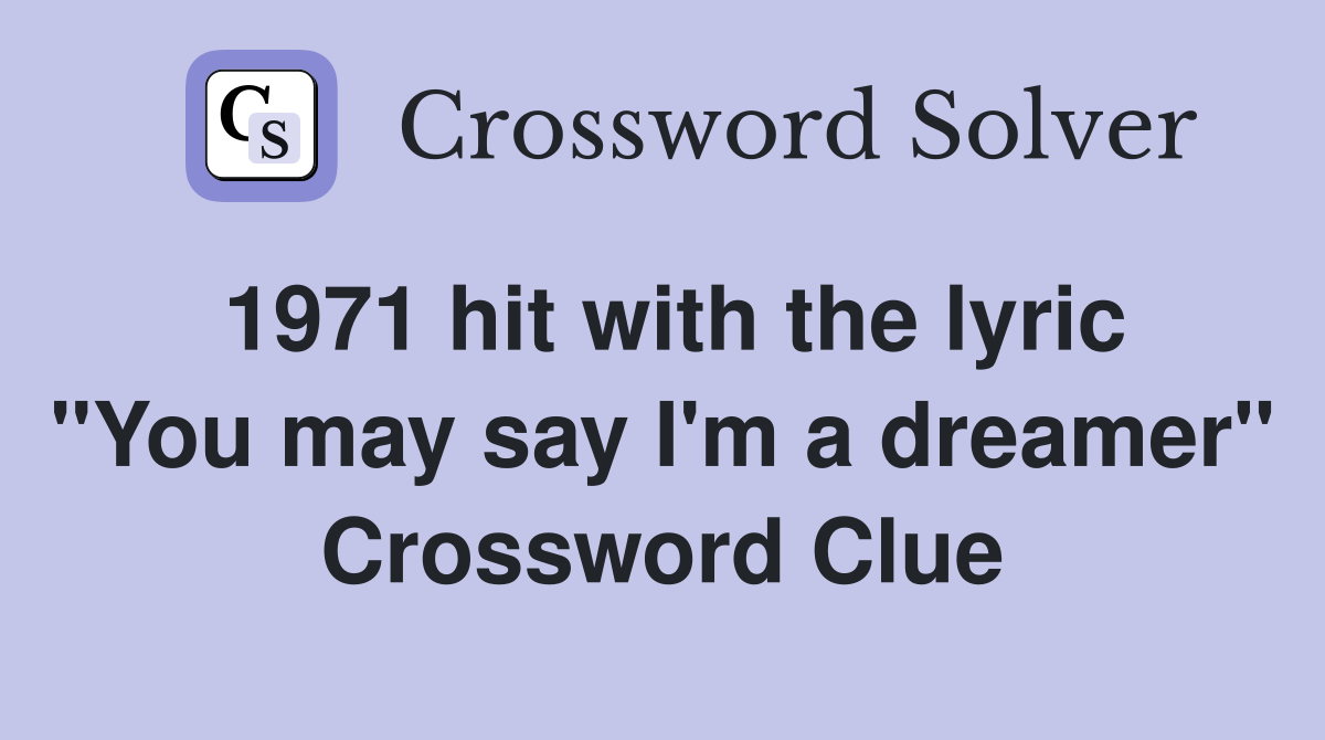 1971 hit with the lyric "You may say I'm a dreamer" Crossword Clue