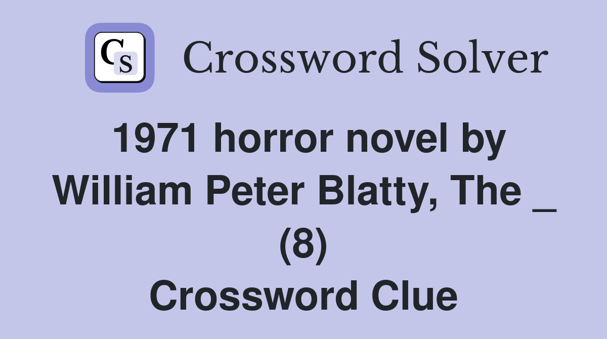 1971 horror novel by William Peter Blatty, The _ (8) Crossword Clue