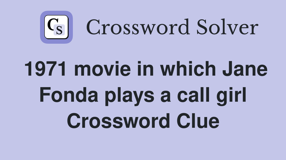 1971 movie in which Jane Fonda plays a call girl Crossword Clue