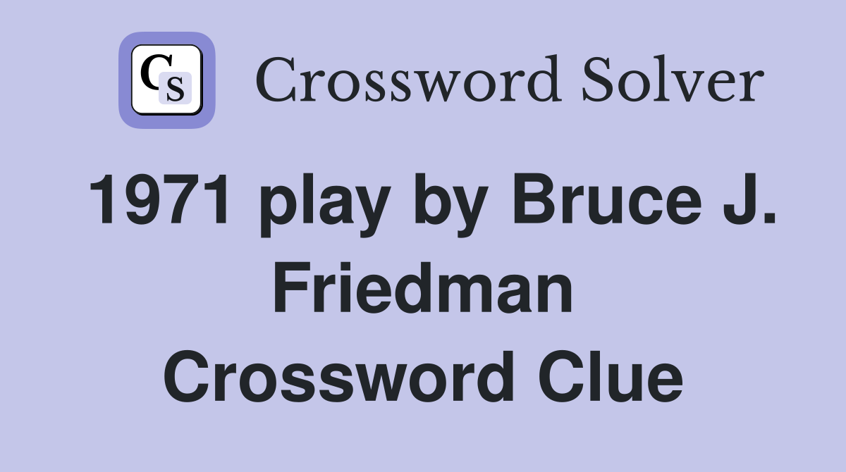 1971 play by Bruce J. Friedman Crossword Clue