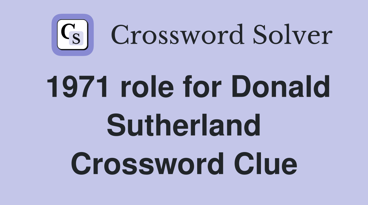 1971 role for Donald Sutherland Crossword Clue