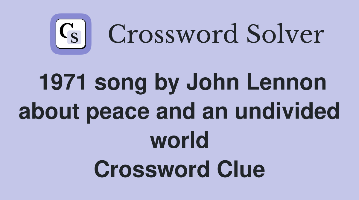 1971 song by John Lennon about peace and an undivided world Crossword Clue