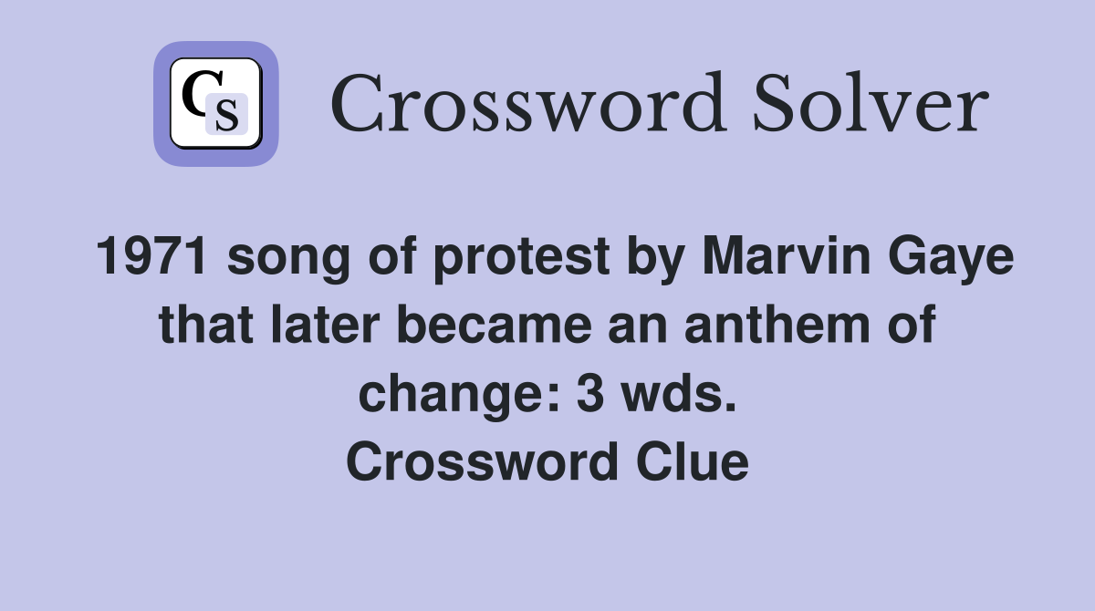 1971 song of protest by Marvin Gaye that later became an anthem of change: 3 wds. Crossword Clue