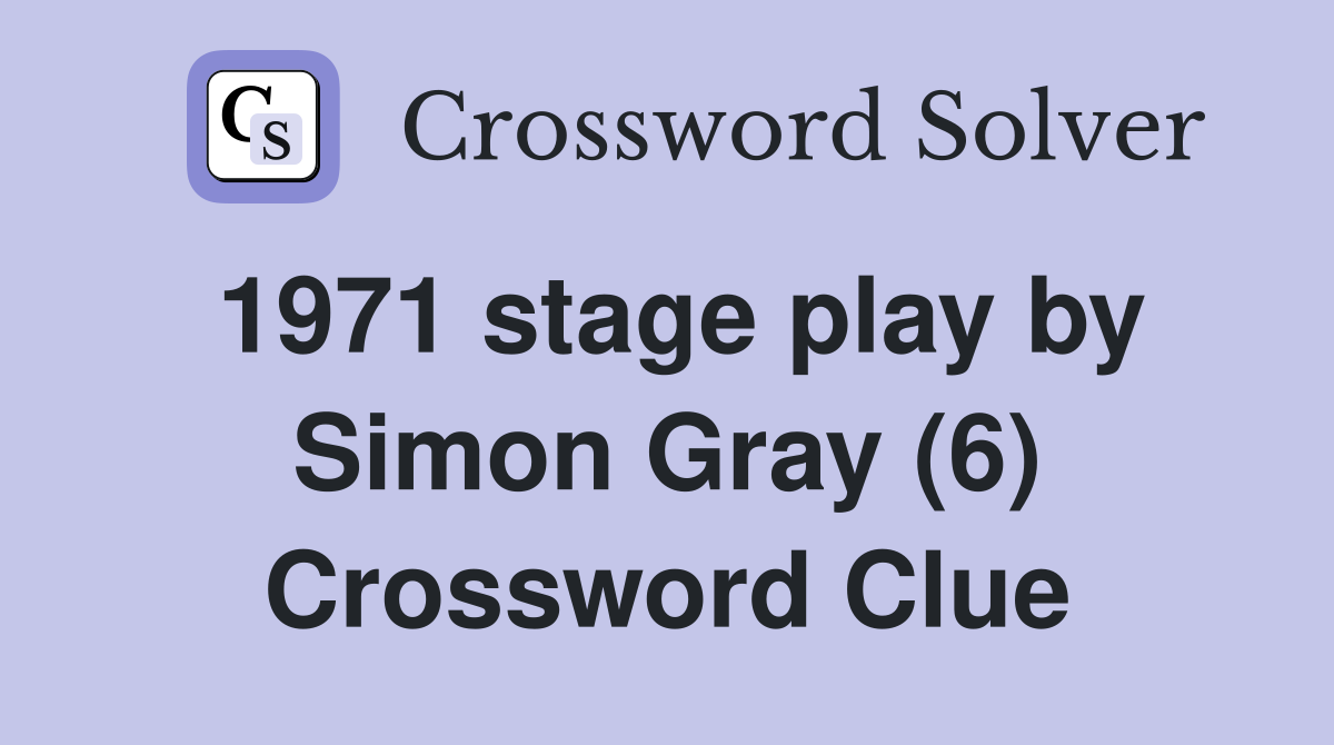 1971 stage play by Simon Gray (6) Crossword Clue
