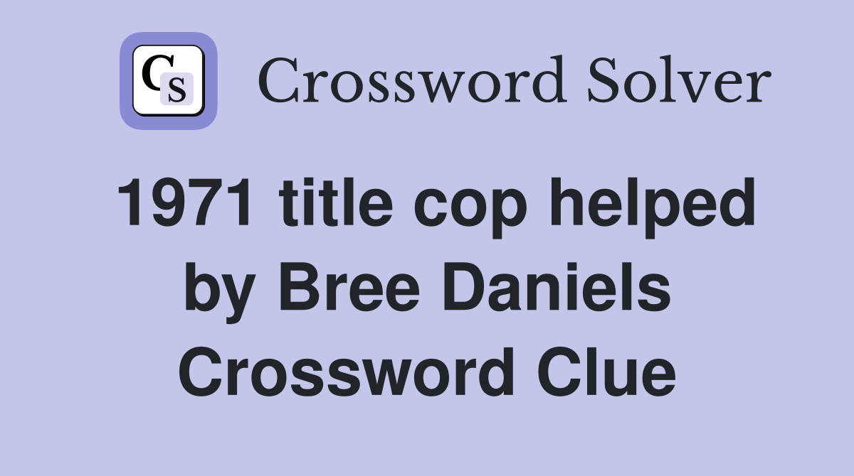 1971 title cop helped by Bree Daniels Crossword Clue
