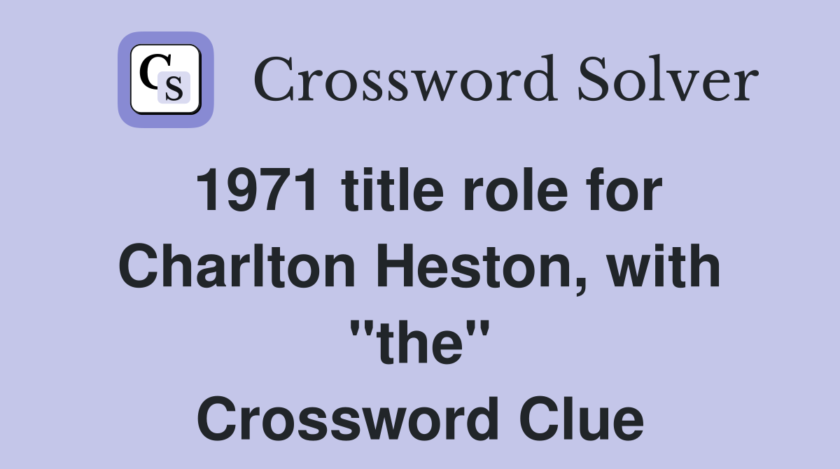 1971 title role for Charlton Heston, with "the" Crossword Clue
