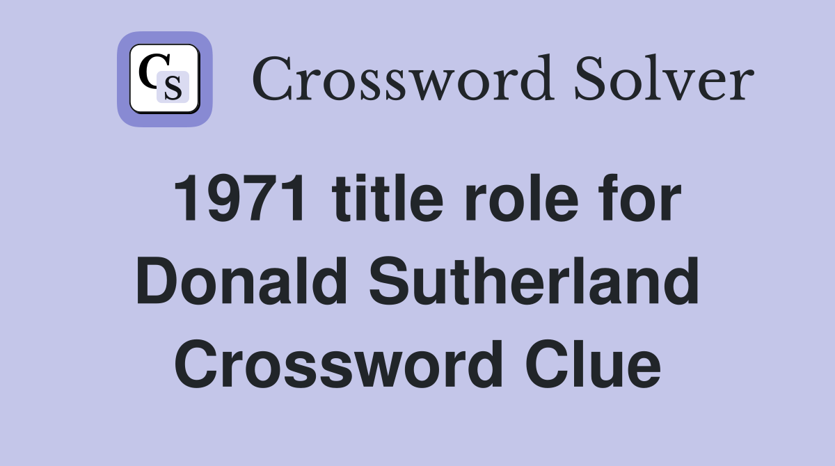 1971 title role for Donald Sutherland Crossword Clue